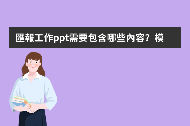 匯報工作ppt需要包含哪些內容？模板哪里比較多？